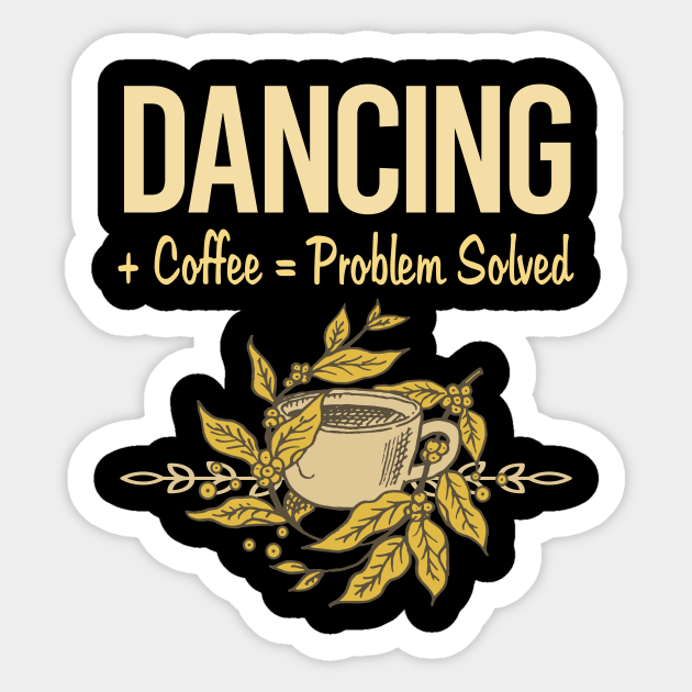 Problem Solved Coffee Dancing Dance Dancer - Dancing - Pegatina